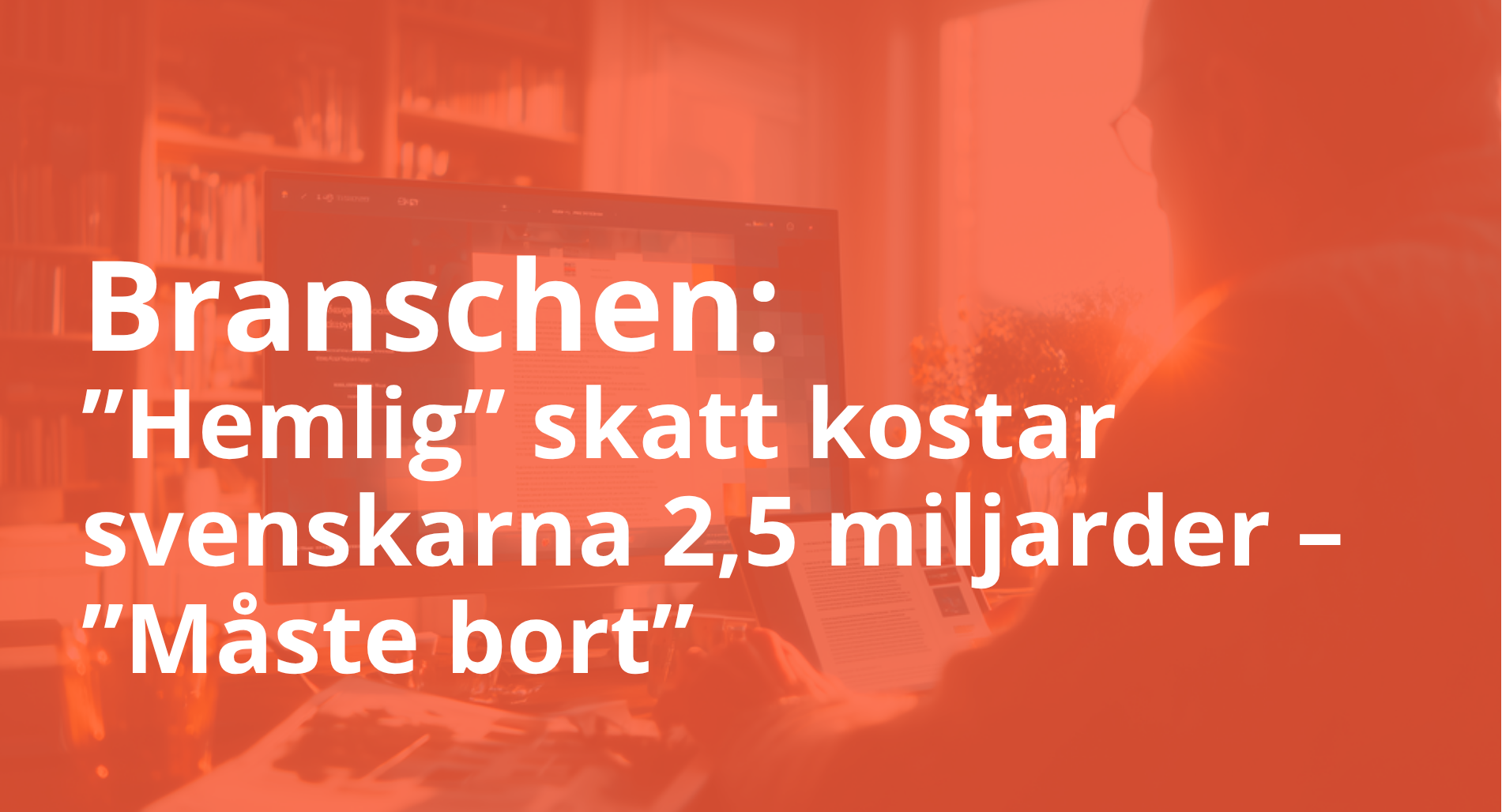 Branschen: ”Hemlig” skatt kostar svenskarna 2,5 miljarder – ”Måste bort”