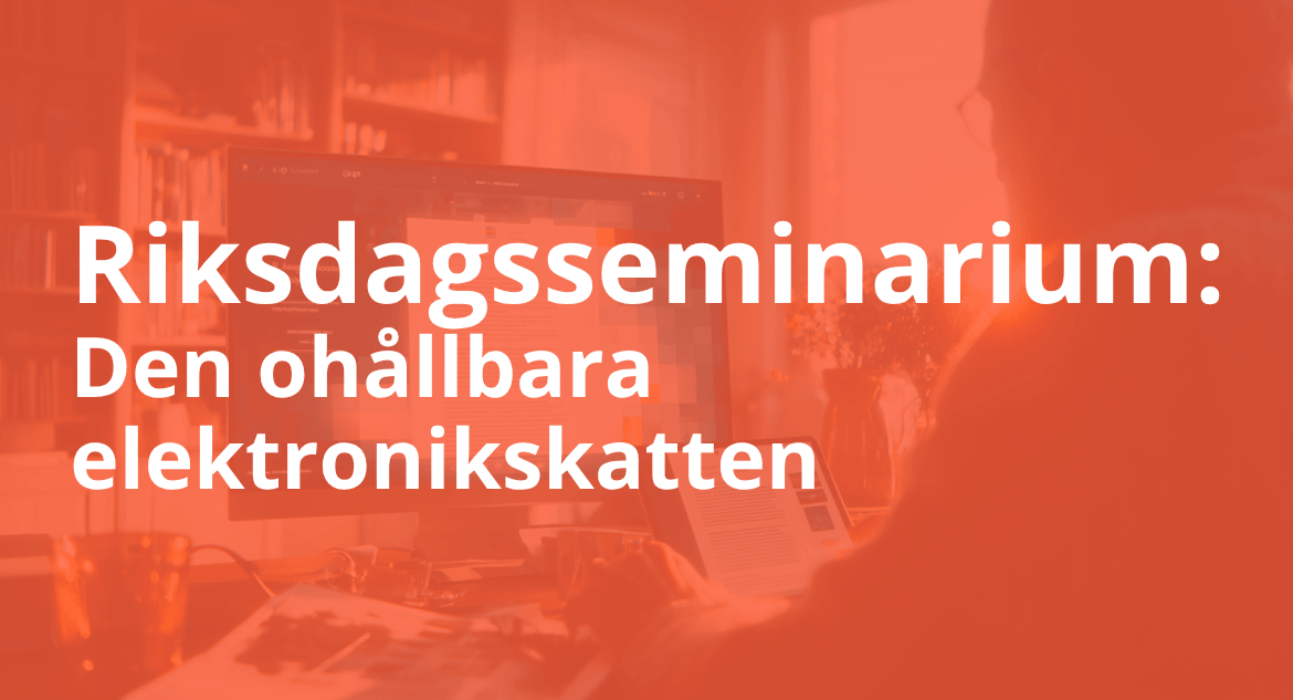 Riksdagsseminarium: Den ohållbara Elektronikskatten