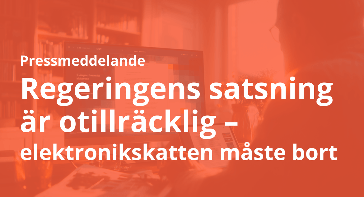 Regeringens satsning är otillräcklig – elektronikskatten måste bort